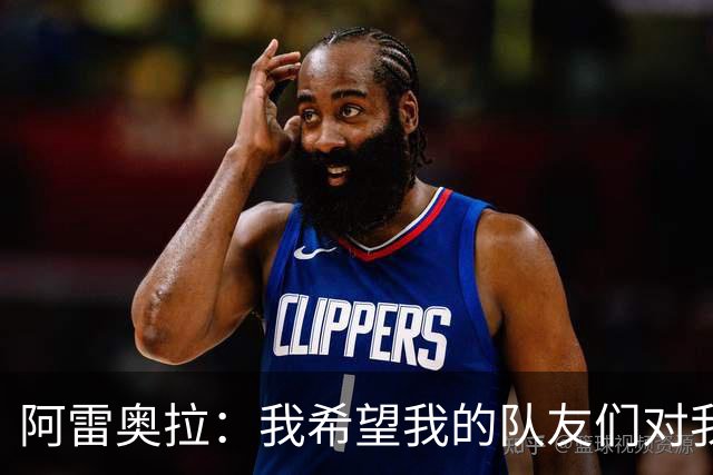 阿雷奥拉：我希望我的队友们对我大喊大叫